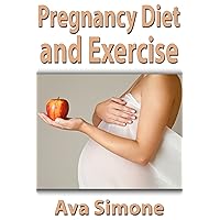 Pregnancy Diet and Exercise: Full Plan for Your Pregnancy Diet and Exercise before during and after your Pregnancy Pregnancy Diet and Exercise: Full Plan for Your Pregnancy Diet and Exercise before during and after your Pregnancy Kindle