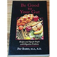 Be Good to Your Gut: Recipes and Tips for People With Digestive Problems Be Good to Your Gut: Recipes and Tips for People With Digestive Problems Paperback