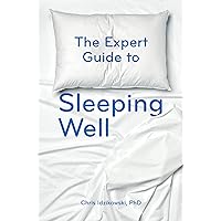 The Expert Guide to Sleeping Well: Everything you Need to Know to get a Good Night's Sleep The Expert Guide to Sleeping Well: Everything you Need to Know to get a Good Night's Sleep Paperback Kindle
