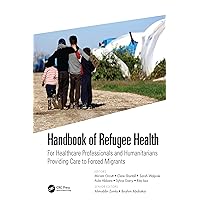 Handbook of Refugee Health: For Healthcare Professionals and Humanitarians Providing Care to Forced Migrants Handbook of Refugee Health: For Healthcare Professionals and Humanitarians Providing Care to Forced Migrants Hardcover Kindle Paperback