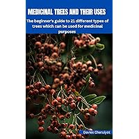 MEDICINAL TREES AND THEIR USES : The beginner's guide to 21 different types of trees which can be used for medicinal purposes MEDICINAL TREES AND THEIR USES : The beginner's guide to 21 different types of trees which can be used for medicinal purposes Kindle Paperback