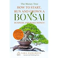 The Money Tree - How to Start, Run and Grown a Bonsai Business and Make Money!: A Beginner’s Guide to Starting a Profitable Venture from Home on a Budget The Money Tree - How to Start, Run and Grown a Bonsai Business and Make Money!: A Beginner’s Guide to Starting a Profitable Venture from Home on a Budget Hardcover Kindle Paperback