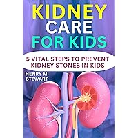 Kidney Care for Kids:: 5 Vital Steps to Prevent Kidney Stones in Kids. Kidney Care for Kids:: 5 Vital Steps to Prevent Kidney Stones in Kids. Kindle Paperback