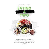 Eating 4 Two: The Essential Guide to Optimal Nutrition During Pregnancy with Answers to Your Prenatal Nutrition FAQs Eating 4 Two: The Essential Guide to Optimal Nutrition During Pregnancy with Answers to Your Prenatal Nutrition FAQs Kindle Paperback