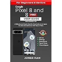 Google Pixel 8 and 8 Pro User Guide for Beginners & Seniors with Android 14 OS: A Ridiculously Simple Step-By-Step Guide to Navigate the New Smartphones with Tips & Tricks Featuring Android 14 Google Pixel 8 and 8 Pro User Guide for Beginners & Seniors with Android 14 OS: A Ridiculously Simple Step-By-Step Guide to Navigate the New Smartphones with Tips & Tricks Featuring Android 14 Kindle