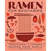 Ramen for Beginners: Traditional and Modern Recipes Made Simple Ramen for Beginners: Traditional and Modern Recipes Made Simple Paperback Kindle Spiral-bound
