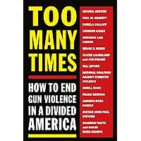 Too Many Times: How to End Gun Violence in a Divided America Too Many Times: How to End Gun Violence in a Divided America Paperback Kindle