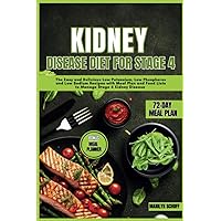 Kidney Disease Diet for Stage 4: The Easy and Delicious Low Potassium, Low Phosphorus and Low Sodium Recipes with Meal Plan and Food Lists to Manage Stage 4 Kidney Disease