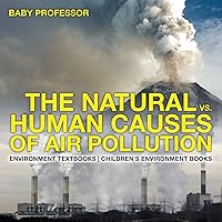 The Natural vs. Human Causes of Air Pollution: Environment Textbooks Children's Environment Books The Natural vs. Human Causes of Air Pollution: Environment Textbooks Children's Environment Books Paperback Kindle