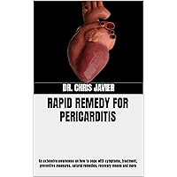 RAPID REMEDY FOR PERICARDITIS : An extensive awareness on how to cope with symptoms, treatment, preventive measures, natural remedies, recovery means and more RAPID REMEDY FOR PERICARDITIS : An extensive awareness on how to cope with symptoms, treatment, preventive measures, natural remedies, recovery means and more Kindle Paperback