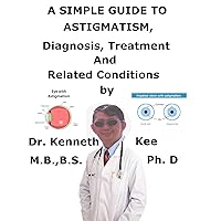 A Simple Guide To Astigmatism, Diagnosis, Treatment And Related Conditions