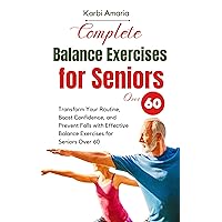 Complete Balance Exercises for Seniors Over 60: Transform Your Routine, Boost Confidence, and Prevent Falls with Effective Balance Exercises for Seniors Over 60 (The Tranquil Touch Collection) Complete Balance Exercises for Seniors Over 60: Transform Your Routine, Boost Confidence, and Prevent Falls with Effective Balance Exercises for Seniors Over 60 (The Tranquil Touch Collection) Kindle Paperback