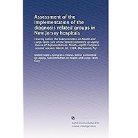 Assessment of the implementation of the diagnosis related groups in New Jersey hospitals Assessment of the implementation of the diagnosis related groups in New Jersey hospitals Paperback