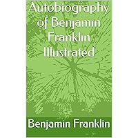 Autobiography of Benjamin Franklin Illustrated