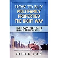 How To Buy Multifamily Properties The Right Way: Your No Fluff Guide To Making Offers In 20 Minutes Or Less