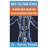 ADRENAL FATIGUE SYNDROME CURE MANUAL: The Definitive step by step guide on the best cure and treatment for Adrenal Fatigue ADRENAL FATIGUE SYNDROME CURE MANUAL: The Definitive step by step guide on the best cure and treatment for Adrenal Fatigue Paperback Kindle