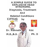 A Simple Guide To Exploding Head Syndrome, Diagnosis, Treatment And Related Conditions A Simple Guide To Exploding Head Syndrome, Diagnosis, Treatment And Related Conditions Kindle