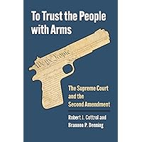 To Trust the People with Arms: The Supreme Court and the Second Amendment To Trust the People with Arms: The Supreme Court and the Second Amendment Hardcover Kindle