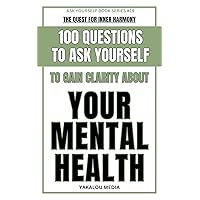 The Quest For Inner Harmony: 100 Questions To Ask Yourself To Gain Clarity About Your Mental Health (Everything You Need To Gain Clarity in Life - Series) The Quest For Inner Harmony: 100 Questions To Ask Yourself To Gain Clarity About Your Mental Health (Everything You Need To Gain Clarity in Life - Series) Kindle Paperback