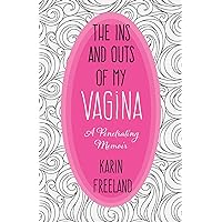 The Ins and Outs of My Vagina: A Penetrating Memoir The Ins and Outs of My Vagina: A Penetrating Memoir Kindle Paperback