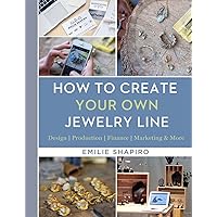 How to Create Your Own Jewelry Line: Design – Production – Finance – Marketing & More How to Create Your Own Jewelry Line: Design – Production – Finance – Marketing & More Hardcover Kindle