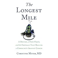 The Longest Mile: A Doctor, a Food Fight, and the Footrace that Rallied a Community Against Cancer The Longest Mile: A Doctor, a Food Fight, and the Footrace that Rallied a Community Against Cancer Kindle Paperback