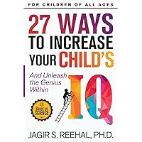 27 Ways to Increase Your Child's IQ: And Unleash the Genius Within 27 Ways to Increase Your Child's IQ: And Unleash the Genius Within Paperback Kindle Audible Audiobook