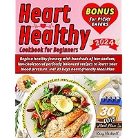 HEART HEALTHY COOKBOOK FOR BEGINNERS: Begin a Healthy Journey with Hundreds of Low-Sodium, Low-Cholesterol Perfectly Balanced Recipes to Lower Your Blood Pressure. + 30 Days Heart-Friendly Meal Plan