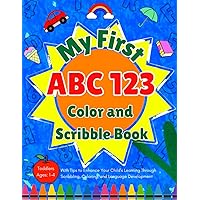 My First ABC 123 Color and Scribble Book: With Tips to Enhance Your Child’s Learning Through Scribbling, Coloring, and Language Development (Toddlers: Ages 1-4)