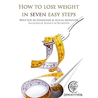 How to Lose Weight in 7 Easy Steps: The Ultimate Weight Lose Kick Start, Eating Healthy, Exercise, Flushing out Toxins, Intermittent Fasting, 2019 Weight Loss, how to stay lean, Destroy Fat
