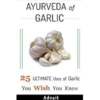 Ayurveda of Garlic: 25 Ultimate Uses of Garlic You Wish You Knew ('Ayurveda of...' Book 1) Ayurveda of Garlic: 25 Ultimate Uses of Garlic You Wish You Knew ('Ayurveda of...' Book 1) Kindle