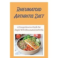 Rheumatoid Arthritis Diet: A Comprehensive Guide For People With Rheumatoid Arthritis