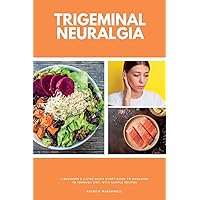 Trigeminal Neuralgia: A Beginner's 3-Step Quick Start Guide to Managing TB Through Diet, With Sample Recipes Trigeminal Neuralgia: A Beginner's 3-Step Quick Start Guide to Managing TB Through Diet, With Sample Recipes Paperback Kindle
