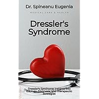 Dressler's Syndrome: Insights into Etiology, Diagnosis, and Therapeutic Strategies Dressler's Syndrome: Insights into Etiology, Diagnosis, and Therapeutic Strategies Kindle Paperback