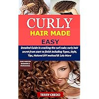 Curly Hair Made Easy: Detailed guide in cracking the curl code; curly hair secret from start to finish including types, style, tips and natural DIY method Curly Hair Made Easy: Detailed guide in cracking the curl code; curly hair secret from start to finish including types, style, tips and natural DIY method Kindle Paperback