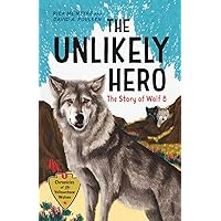 The Unlikely Hero: The Story of Wolf 8 (A Young Readers' Edition) (Chronicles of the Yellowstone Wolves, 1)