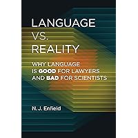 Language vs. Reality: Why Language Is Good for Lawyers and Bad for Scientists Language vs. Reality: Why Language Is Good for Lawyers and Bad for Scientists Kindle Hardcover Paperback