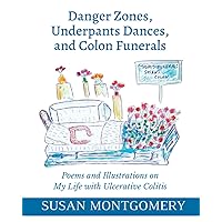 Danger Zones, Underpants Dances, and Colon Funerals: Poems and Illustrations on My Life with Ulcerative Colitis Danger Zones, Underpants Dances, and Colon Funerals: Poems and Illustrations on My Life with Ulcerative Colitis Paperback