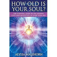 How Old Is Your Soul?: The Essential Guide To The Lessons, Gifts and Archetypes of Every Soul Age How Old Is Your Soul?: The Essential Guide To The Lessons, Gifts and Archetypes of Every Soul Age Paperback Kindle