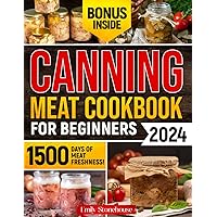 Canning Meat Cookbook for Beginners: Unlock Expert Techniques for Safe Meat Preservation. Dive Deep into Affordable, Flavorful, and Time-Tested Recipes to Keep Your Pantry Always Stocked.