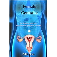 Female Genitalia : Get familiar with your reproductive system as a woman Female Genitalia : Get familiar with your reproductive system as a woman Kindle Paperback