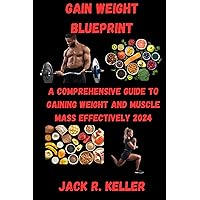 Gain Weight Blueprint:: A Comprehensive Guide to Gaining Weight and Muscle Mass Effectively 2024 Gain Weight Blueprint:: A Comprehensive Guide to Gaining Weight and Muscle Mass Effectively 2024 Kindle Paperback
