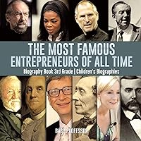 The Most Famous Entrepreneurs of All Time - Biography Book 3rd Grade Children's Biographies The Most Famous Entrepreneurs of All Time - Biography Book 3rd Grade Children's Biographies Paperback Kindle Audible Audiobook