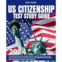 US Citizenship Test Study Guide: The Comprehensive Guidebook for a Confident Naturalization Exam to Unlock Your American Dream | Conquer the USCIS Civics Questions and Pass with Flying Colors