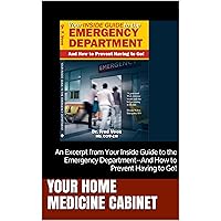 Your Home Medicine Cabinet: An Excerpt from Your Inside Guide to the Emergency Department--And How to Prevent Having to Go! (Excerpts from Your Inside ... How to Prevent Having to Go!) Your Home Medicine Cabinet: An Excerpt from Your Inside Guide to the Emergency Department--And How to Prevent Having to Go! (Excerpts from Your Inside ... How to Prevent Having to Go!) Kindle