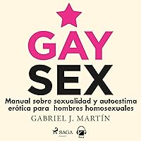 Gay sex: Manual sobre sexualidad y autoestima erótica para hombres homosexuales Gay sex: Manual sobre sexualidad y autoestima erótica para hombres homosexuales Audible Audiobook Kindle Paperback
