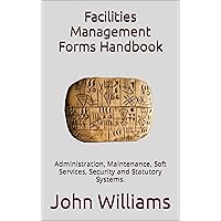 Facilities Management Forms Handbook: Administration, Maintenance, Soft Services, Security and Statutory Systems. Facilities Management Forms Handbook: Administration, Maintenance, Soft Services, Security and Statutory Systems. Kindle Hardcover Paperback