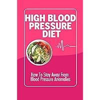 High Blood Pressure Diet: How To Stay Away From Blood Pressure Anomalies