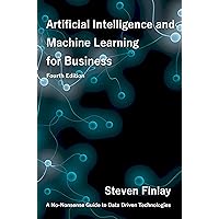 Artificial Intelligence and Machine Learning for Business: A No-Nonsense Guide to Data Driven Technologies Artificial Intelligence and Machine Learning for Business: A No-Nonsense Guide to Data Driven Technologies Kindle Paperback Hardcover