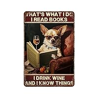 That's What I Do I Read Books I Drink Wine And I Know Things Metal Sign Pet Dogs Reading Lover Vintage Home Decor for Garden Restaurants Chihuahua Garage Signs for Office 8